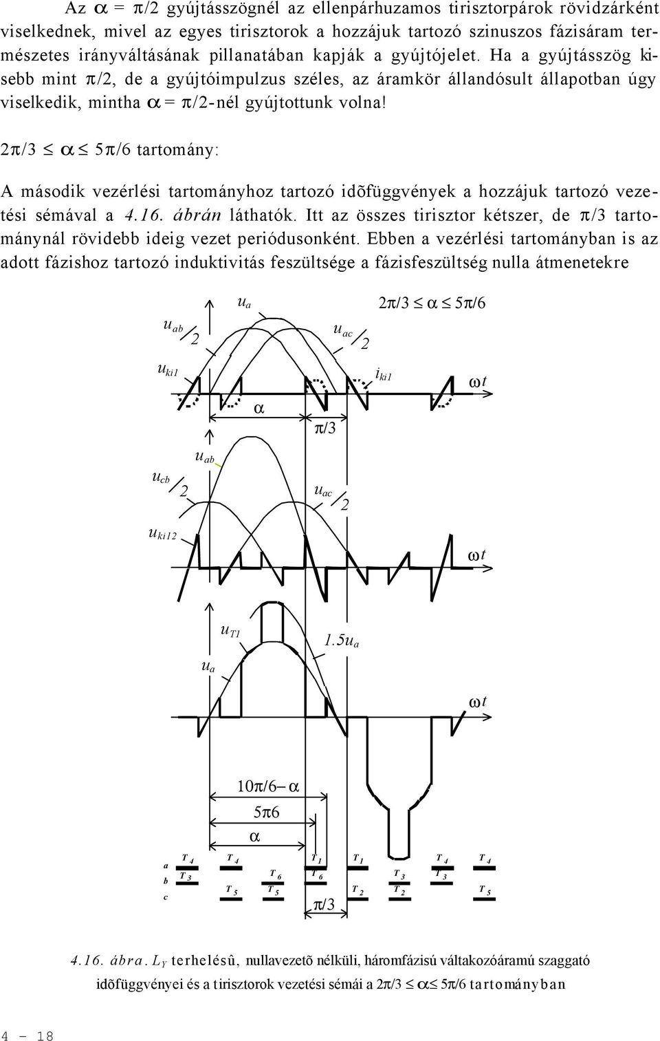 π/3 5π/6 trtomány: A máodik vezérléi trtományhoz trtozó idõfüggvények hozzájuk trtozó vezetéi émávl 4.16. árán láthtók. Itt z öze tiriztor kétzer, de π/3 trtománynál rövide ideig vezet perióduonként.