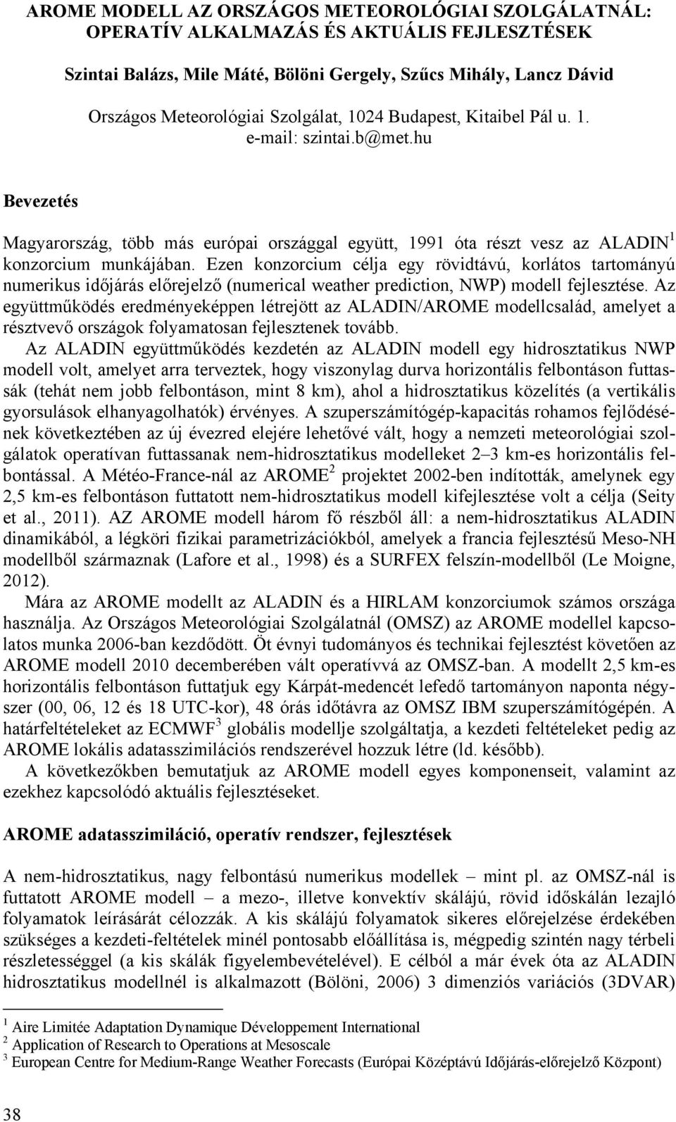 Ezen konzorcium célja egy rövidtávú, korlátos tartományú numerikus időjárás előrejelző (numerical weather prediction, NWP) modell fejlesztése.