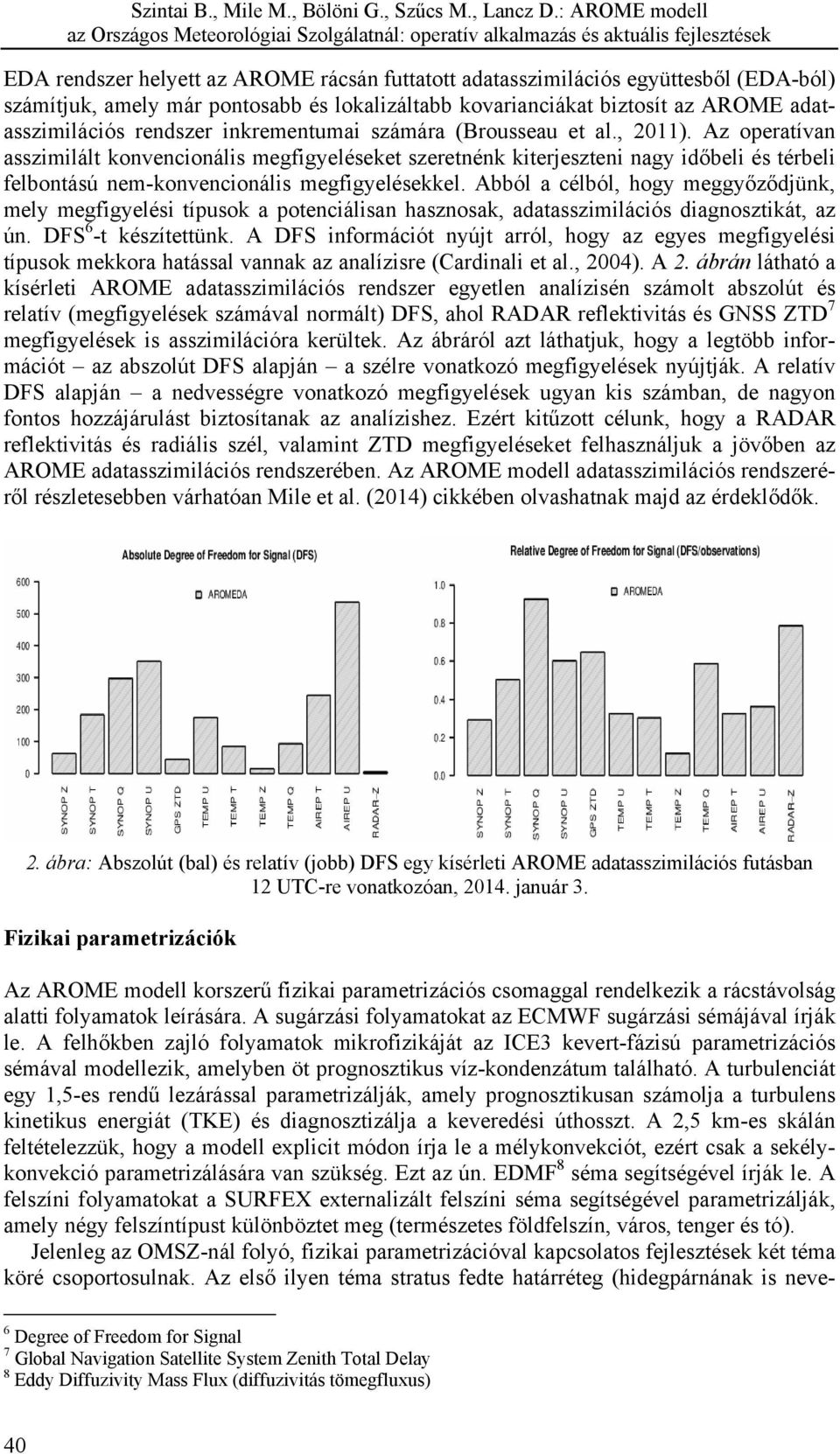 Az operatívan asszimilált konvencionális megfigyeléseket szeretnénk kiterjeszteni nagy időbeli és térbeli felbontású nem-konvencionális megfigyelésekkel.