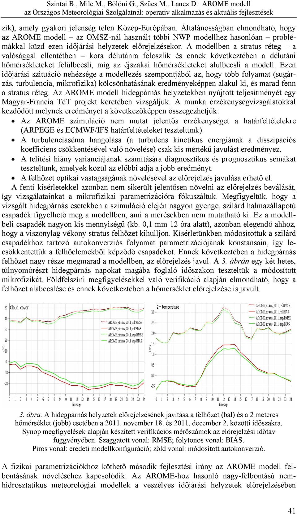 A modellben a stratus réteg a valósággal ellentétben kora délutánra feloszlik és ennek következtében a délutáni hőmérsékleteket felülbecsli, míg az éjszakai hőmérsékleteket alulbecsli a modell.