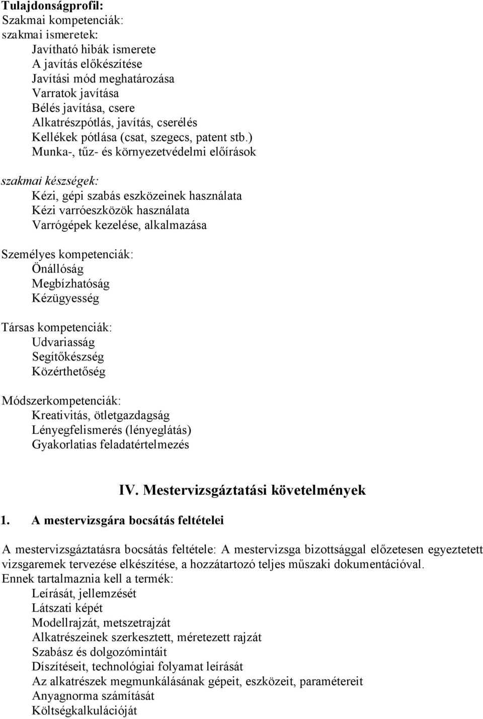 ) Munka-, tűz- és környezetvédelmi előírások szakmai készségek: Kézi, gépi szabás eszközeinek használata Kézi varróeszközök használata Varrógépek kezelése, alkalmazása Személyes kompetenciák: