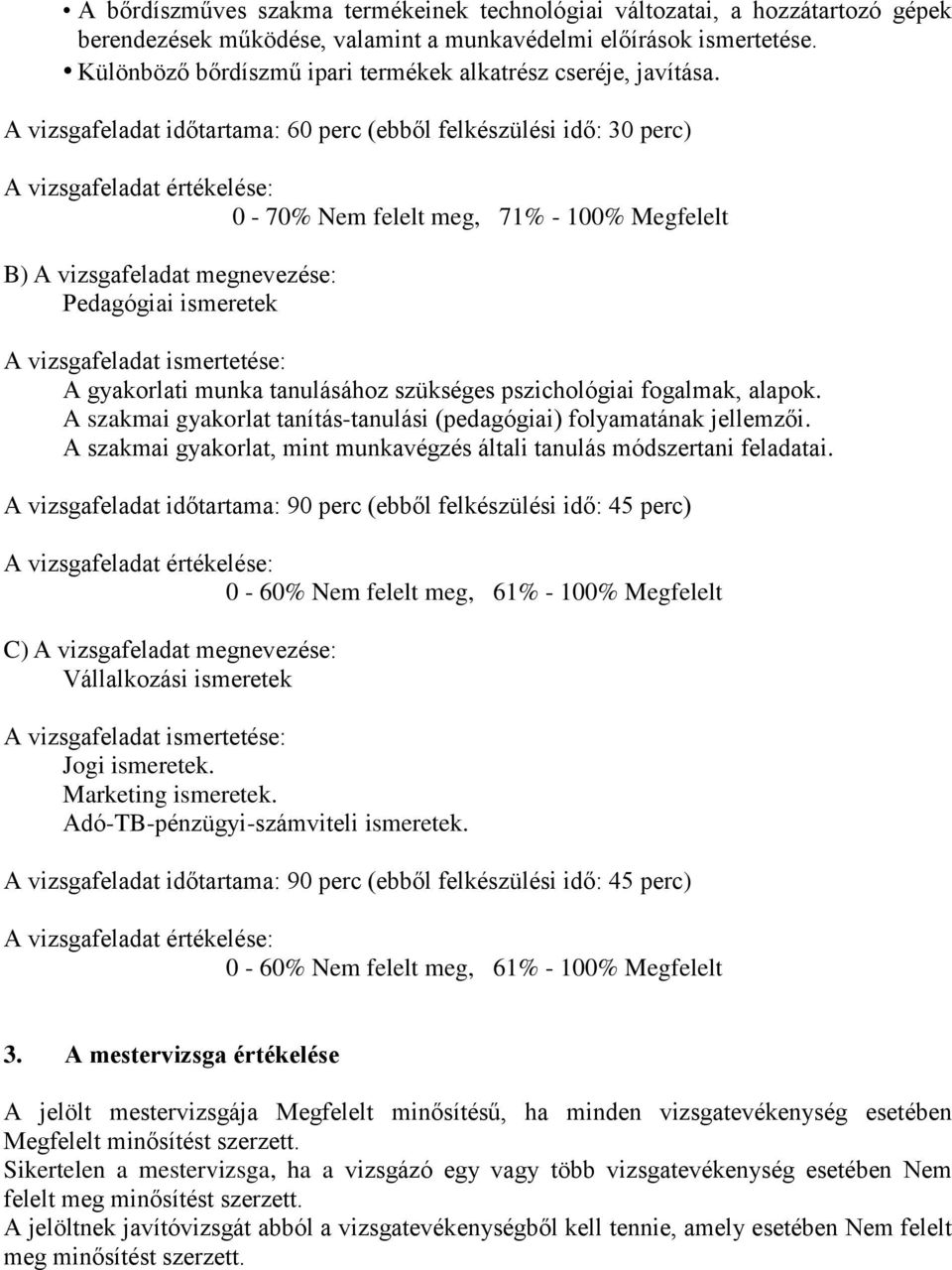 A vizsgafeladat időtartama: 60 perc (ebből felkészülési idő: 30 perc) A vizsgafeladat értékelése: 0-70% Nem felelt meg, 71% - 100% Megfelelt B) A vizsgafeladat megnevezése: Pedagógiai ismeretek A