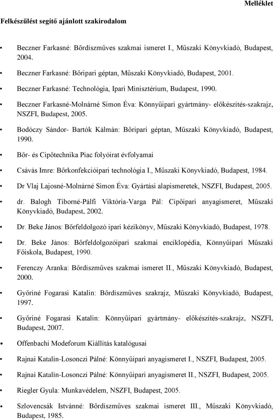 Beczner Farkasné-Molnárné Simon Éva: Könnyűipari gyártmány- előkészítés-szakrajz, NSZFI, Budapest, 2005. Bodóczy Sándor- Bartók Kálmán: Bőripari géptan, Műszaki Könyvkiadó, Budapest, 1990.
