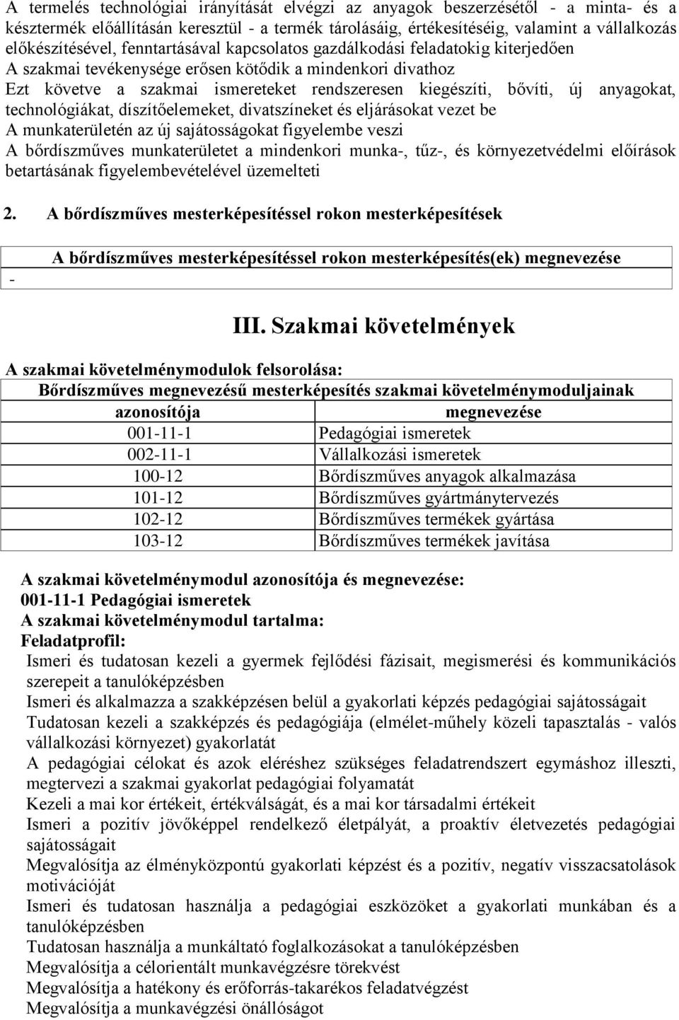 anyagokat, technológiákat, díszítőelemeket, divatszíneket és eljárásokat vezet be A munkaterületén az új sajátosságokat figyelembe veszi A bőrdíszműves munkaterületet a mindenkori munka-, tűz-, és