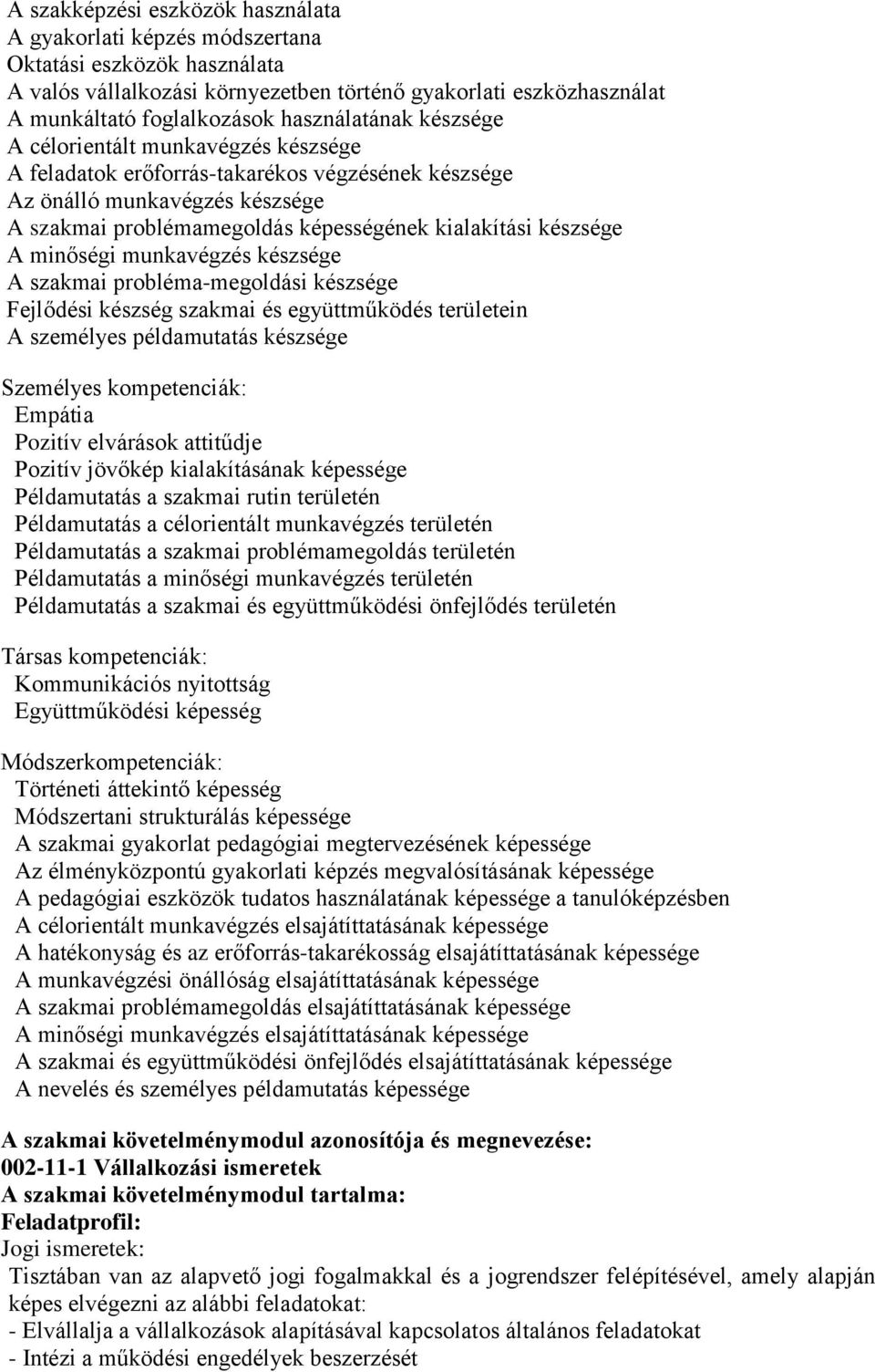 készsége A minőségi munkavégzés készsége A szakmai probléma-megoldási készsége Fejlődési készség szakmai és együttműködés területein A személyes példamutatás készsége Személyes kompetenciák: Empátia