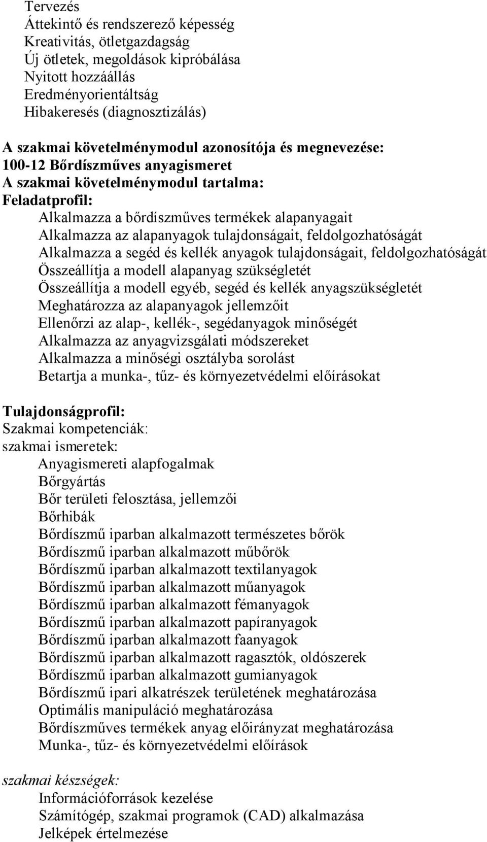 alapanyagok tulajdonságait, feldolgozhatóságát Alkalmazza a segéd és kellék anyagok tulajdonságait, feldolgozhatóságát Összeállítja a modell alapanyag szükségletét Összeállítja a modell egyéb, segéd