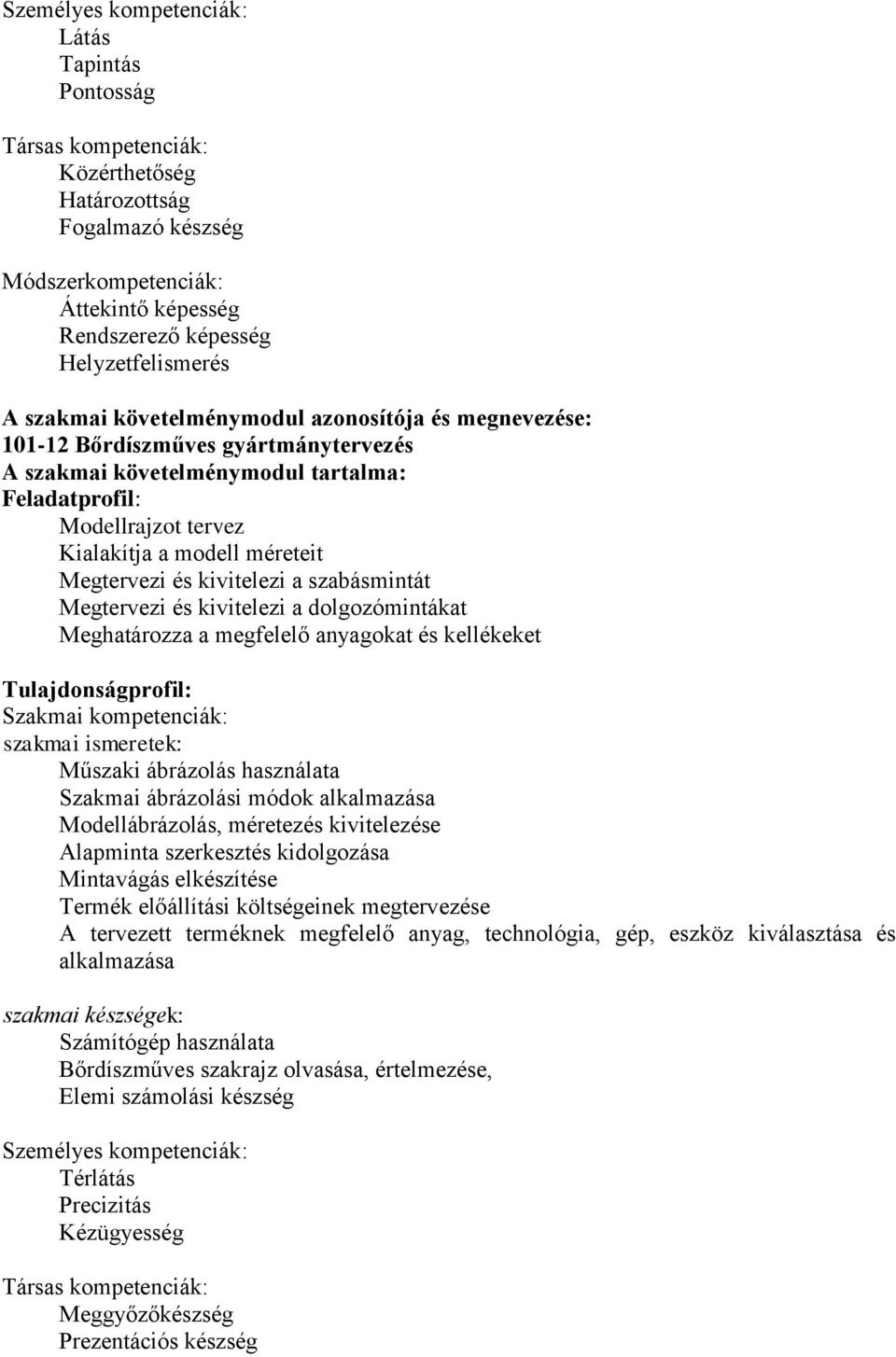 Megtervezi és kivitelezi a szabásmintát Megtervezi és kivitelezi a dolgozómintákat Meghatározza a megfelelő anyagokat és kellékeket Tulajdonságprofil: Szakmai kompetenciák: szakmai ismeretek: Műszaki