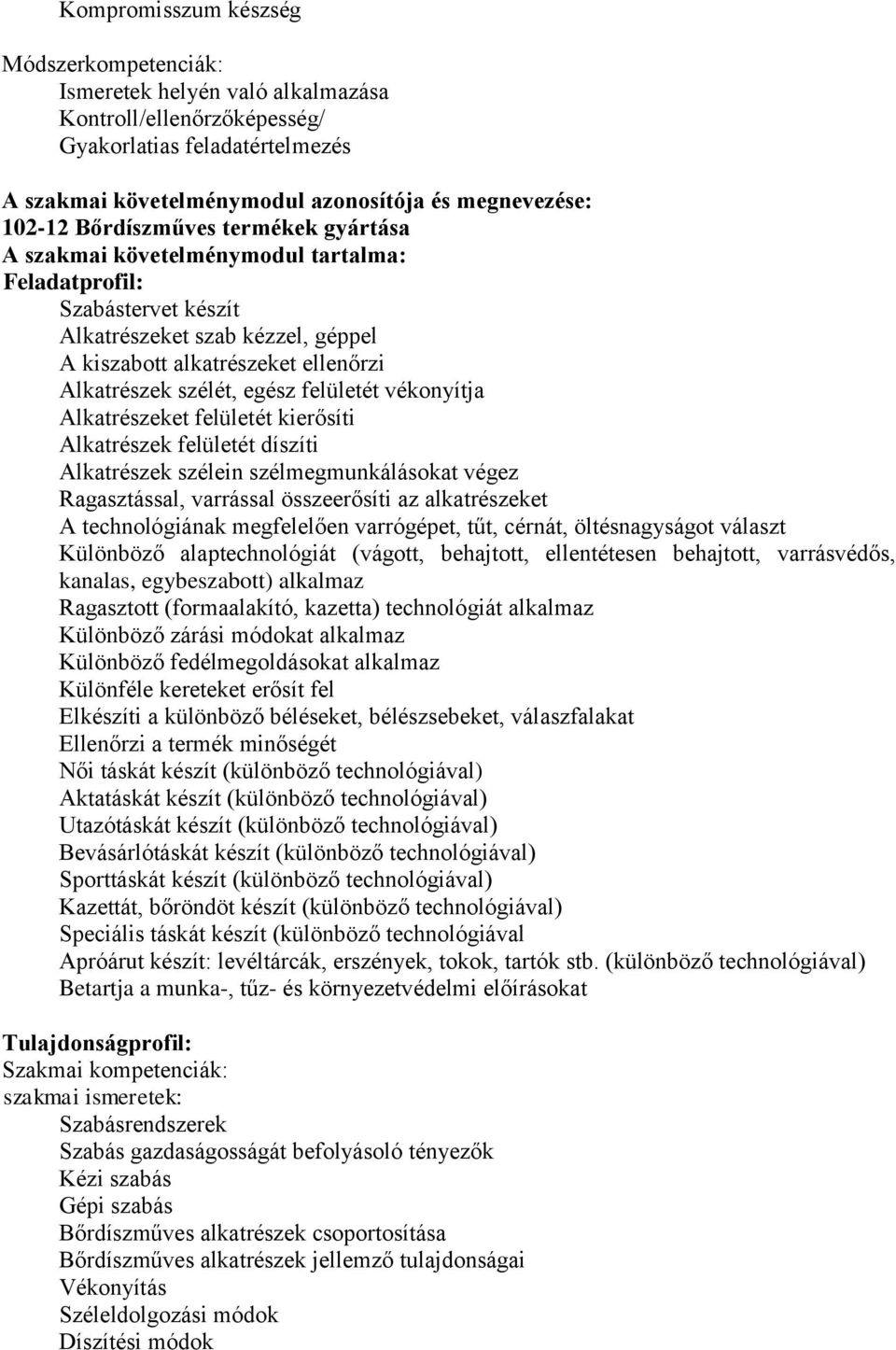 felületét vékonyítja Alkatrészeket felületét kierősíti Alkatrészek felületét díszíti Alkatrészek szélein szélmegmunkálásokat végez Ragasztással, varrással összeerősíti az alkatrészeket A