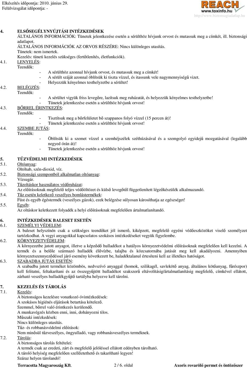 LENYELÉS: - A sérülthöz azonnal hívjunk orvost, és mutassuk meg a címkét! - A sérült száját azonnal öblítsük ki tiszta vízzel, és itassunk vele nagymennyiségő vizet.