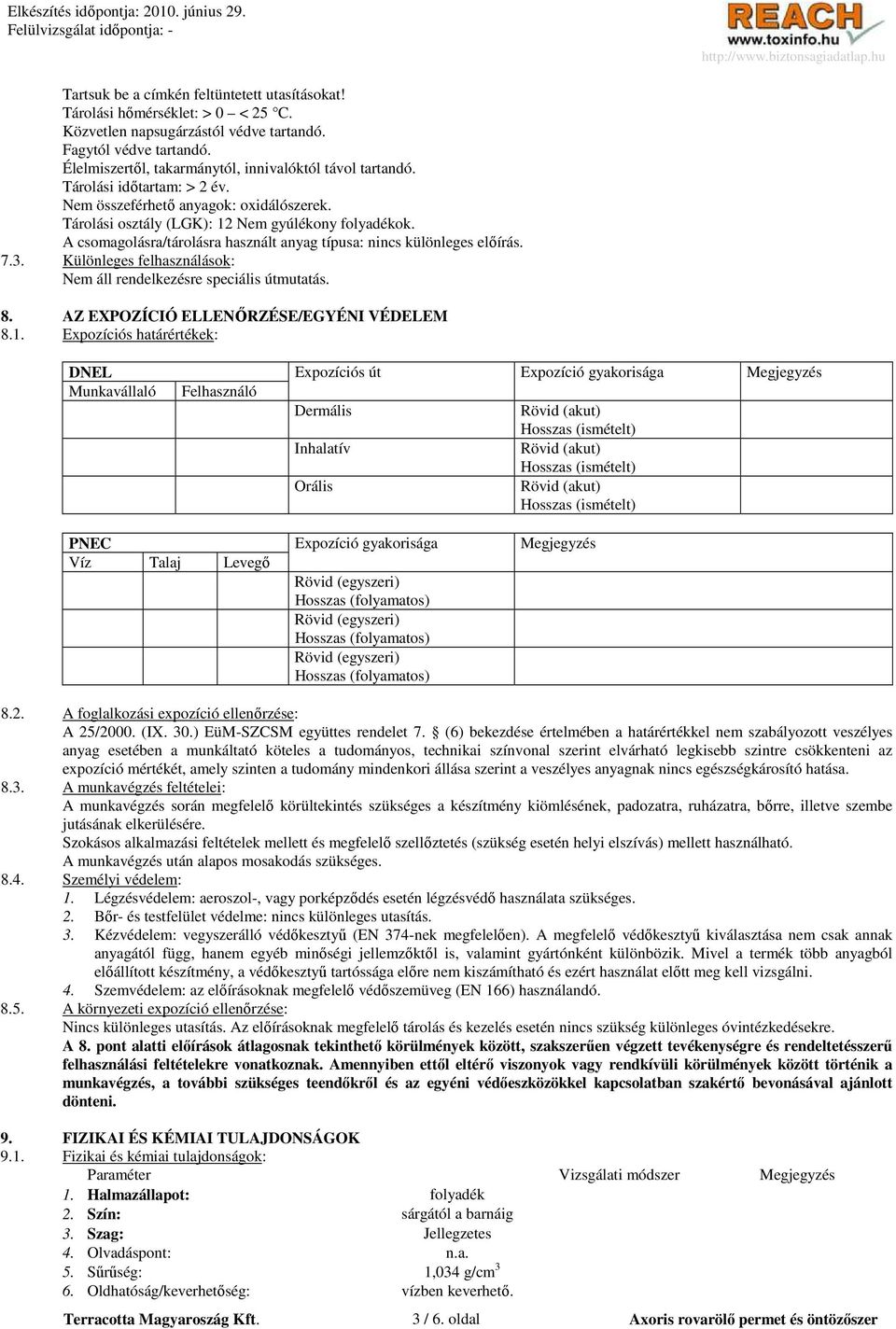 A csomagolásra/tárolásra használt anyag típusa: nincs különleges elıírás. 7.3. Különleges felhasználások: Nem áll rendelkezésre speciális útmutatás. 8. AZ EXPOZÍCIÓ ELLENİRZÉSE/EGYÉNI VÉDELEM 8.1.