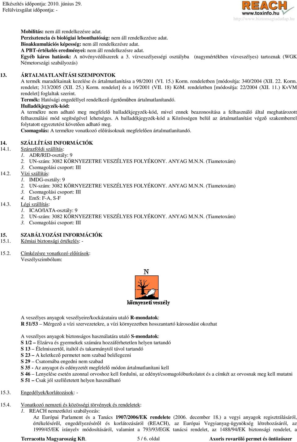 vízveszélyességi osztályba (nagymértékben vízveszélyes) tartoznak (WGK Németországi szabályozás) 13. ÁRTALMATLANÍTÁSI SZEMPONTOK A termék maradékainak kezelése és ártalmatlanítása a 98/2001 (VI. 15.