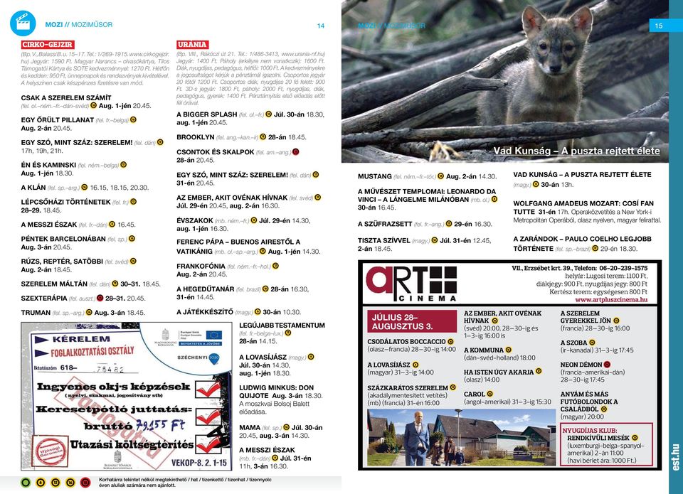 CSAK A SZERELEM SZÁMÍT (fel. ol. ném. fr. dán svéd) 51 Aug. 1-jén 20.45. EGY ŐRÜLT PILLANAT (fel. fr. belga) 51 Aug. 2-án 20.45. EGY SZÓ, MINT SZÁZ: SZERELEM! (fel. dán) 50 17h, 19h, 21h.