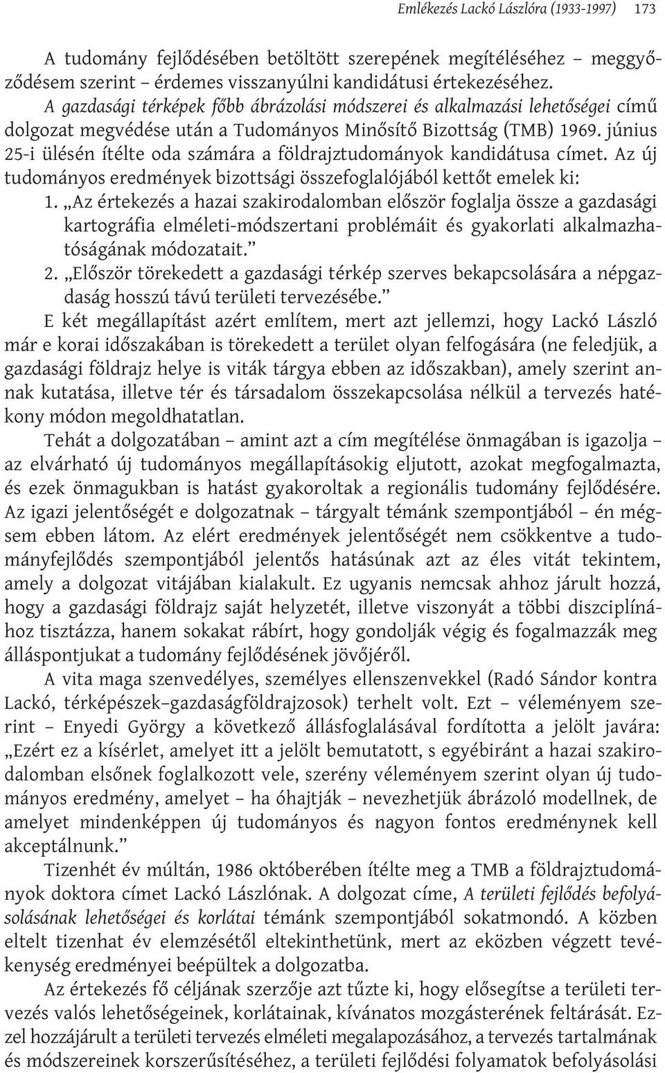június 25-i ülésén ítélte oda számára a földrajztudományok kandidátusa címet. Az új tudományos eredmények bizottsági összefoglalójából kettőt emelek ki: 1.