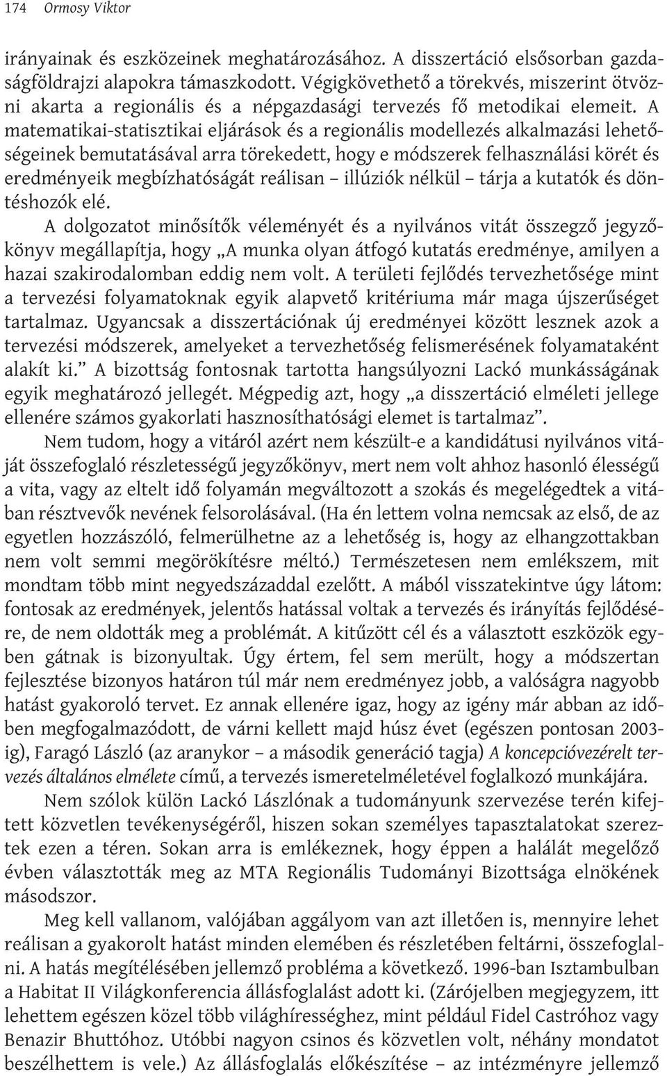 A matematikai-statisztikai eljárások és a regionális modellezés alkalmazási lehetőségeinek bemutatásával arra törekedett, hogy e módszerek felhasználási körét és eredményeik megbízhatóságát reálisan