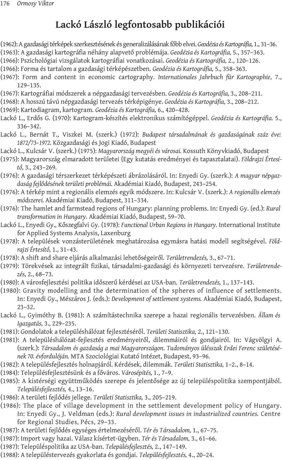 (1966): Forma és tartalom a gazdasági térképészetben. Geodézia és Kartográfia, 5., 358 363. (1967): Form and content in economic cartography. Internationales Jahrbuch für Kartographie, 7., 129 135.