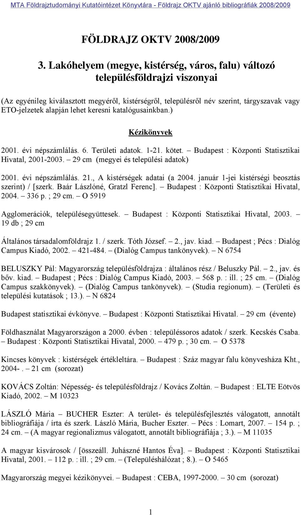 lehet keresni katalógusainkban.) Kézikönyvek 2001. évi népszámlálás. 6. Területi adatok. 1-21. kötet. Budapest : Központi Statisztikai Hivatal, 2001-2003. 29 cm (megyei és települési adatok) 2001.