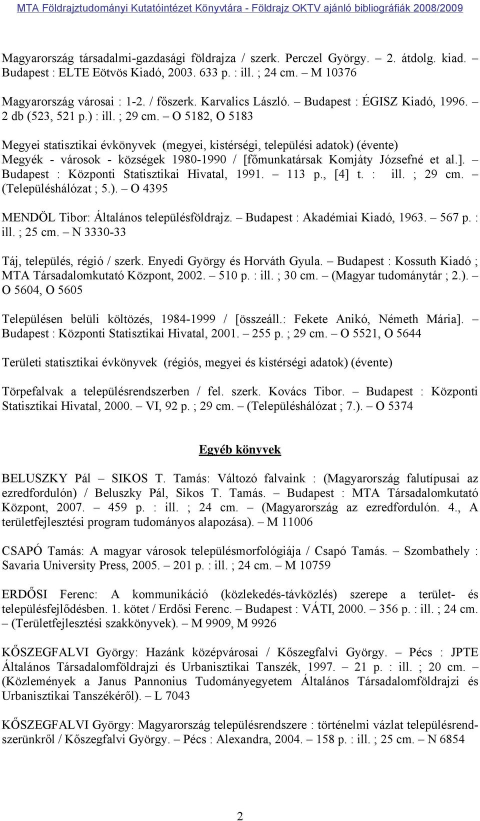 O 5182, O 5183 Megyei statisztikai évkönyvek (megyei, kistérségi, települési adatok) (évente) Megyék - városok - községek 1980-1990 / [főmunkatársak Komjáty Józsefné et al.].