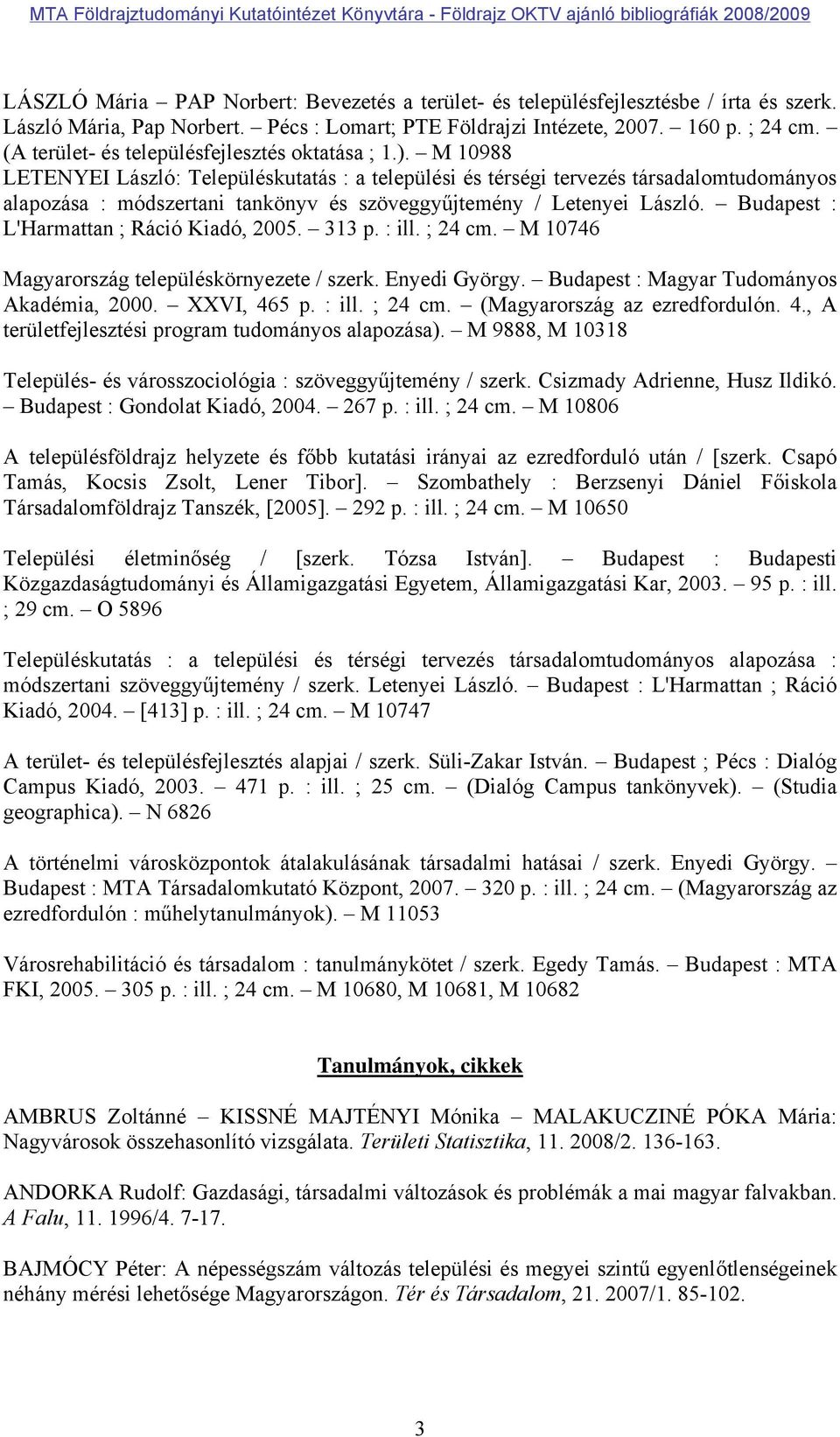 M 10988 LETENYEI László: Településkutatás : a települési és térségi tervezés társadalomtudományos alapozása : módszertani tankönyv és szöveggyűjtemény / Letenyei László.