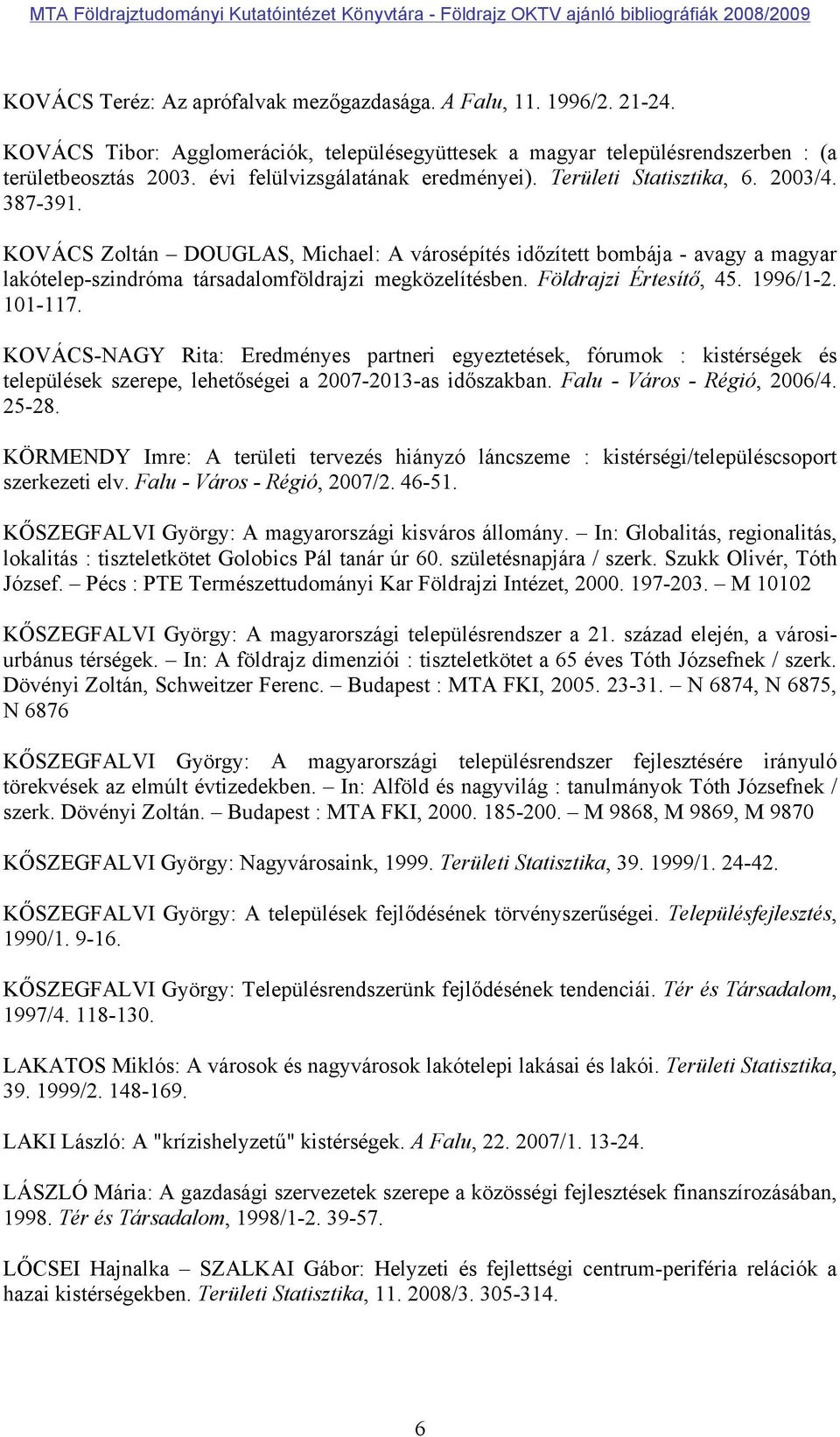 KOVÁCS Zoltán DOUGLAS, Michael: A városépítés időzített bombája - avagy a magyar lakótelep-szindróma társadalomföldrajzi megközelítésben. Földrajzi Értesítő, 45. 1996/1-2. 101-117.