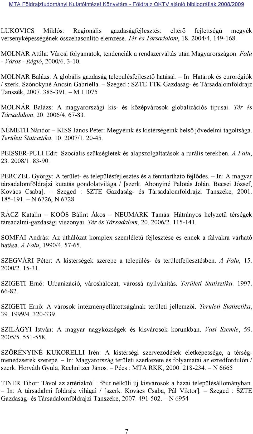 In: Határok és eurorégiók / szerk. Szónokyné Ancsin Gabriella. Szeged : SZTE TTK Gazdaság- és Társadalomföldrajz Tanszék, 2007. 385-391.