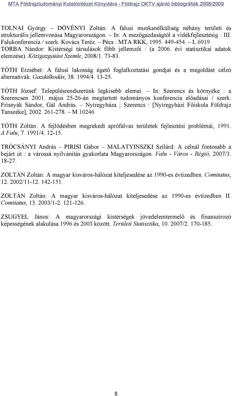TÓTH Erzsébet: A falusi lakosság égető foglalkoztatási gondjai és a megoldást célzó alternatívák. Gazdálkodás, 38. 1994/4. 13-25. TÓTH József: Településrendszerünk legkisebb elemei.