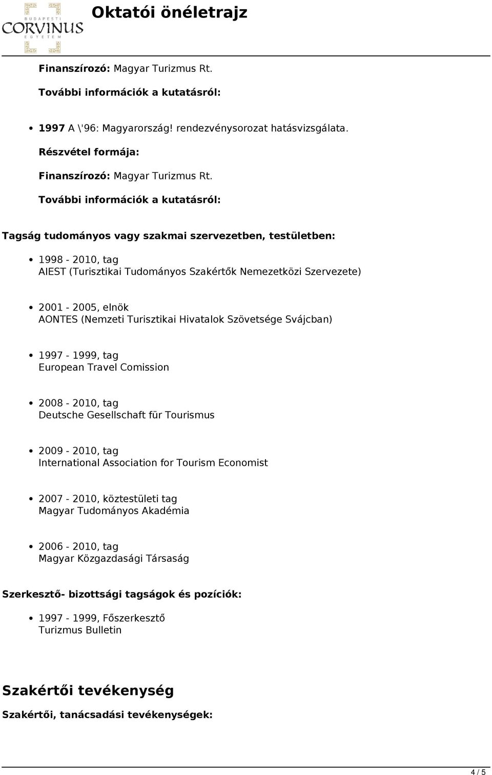 Hivatalok Szövetsége Svájcban) 1997-1999, tag European Travel Comission 2008-2010, tag Deutsche Gesellschaft für Tourismus 2009-2010, tag International Association for Tourism Economist