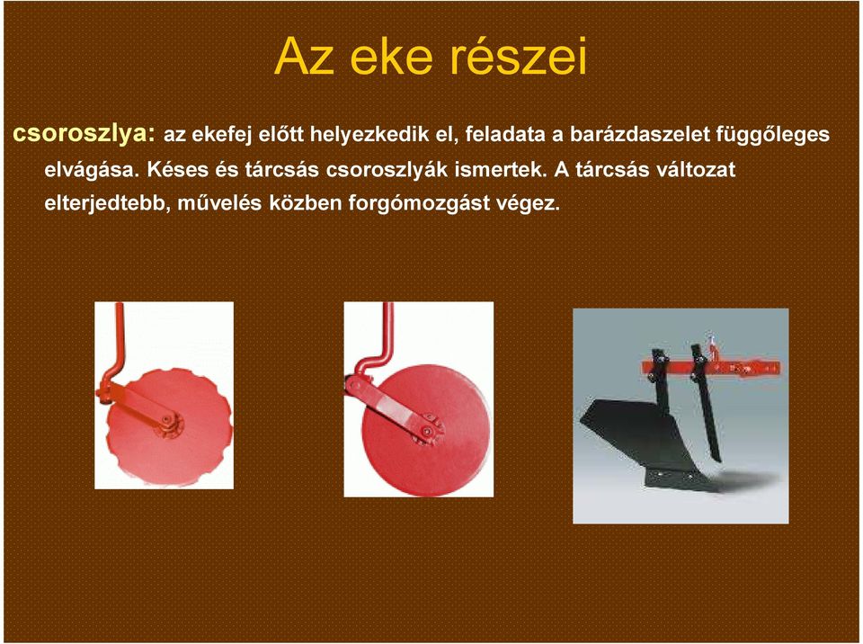elvágása. Késes és tárcsás csoroszlyák ismertek.