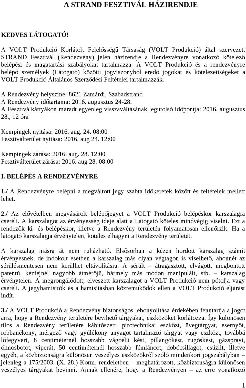 tartalmazza. A VOLT Produkció és a rendezvényre belépő személyek (Látogató) közötti jogviszonyból eredő jogokat és kötelezettségeket a VOLT Produkció Általános Szerződési Feltételei tartalmazzák.