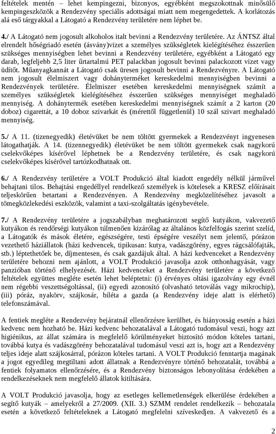 Az ÁNTSZ által elrendelt hőségriadó esetén (ásvány)vizet a személyes szükségletek kielégítéséhez ésszerűen szükséges mennyiségben lehet bevinni a Rendezvény területére, egyébként a Látogató egy