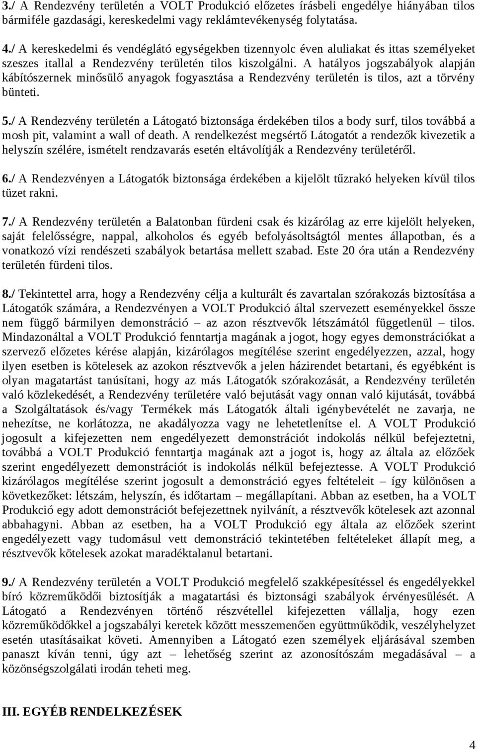 A hatályos jogszabályok alapján kábítószernek minősülő anyagok fogyasztása a Rendezvény területén is tilos, azt a törvény bünteti. 5.