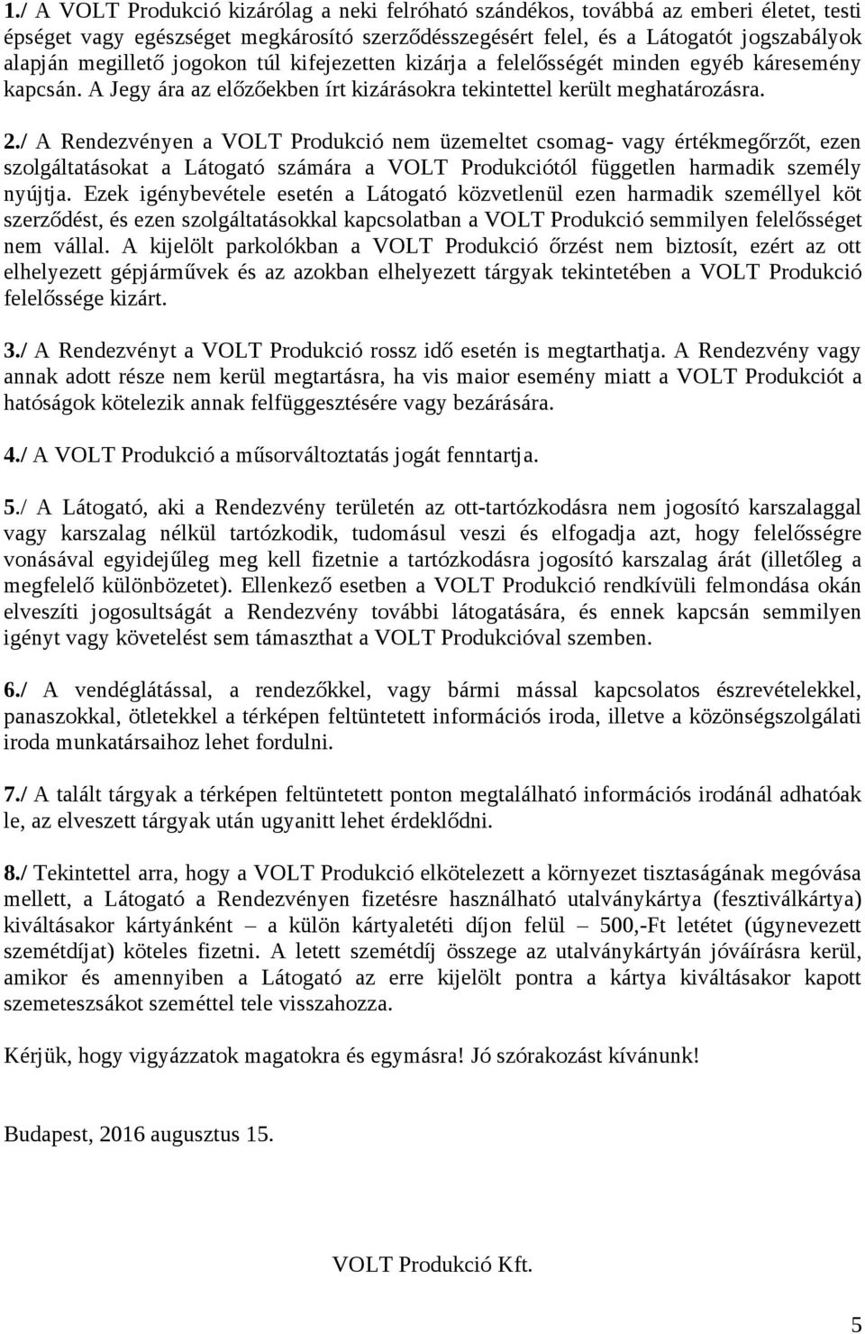/ A Rendezvényen a VOLT Produkció nem üzemeltet csomag- vagy értékmegőrzőt, ezen szolgáltatásokat a Látogató számára a VOLT Produkciótól független harmadik személy nyújtja.