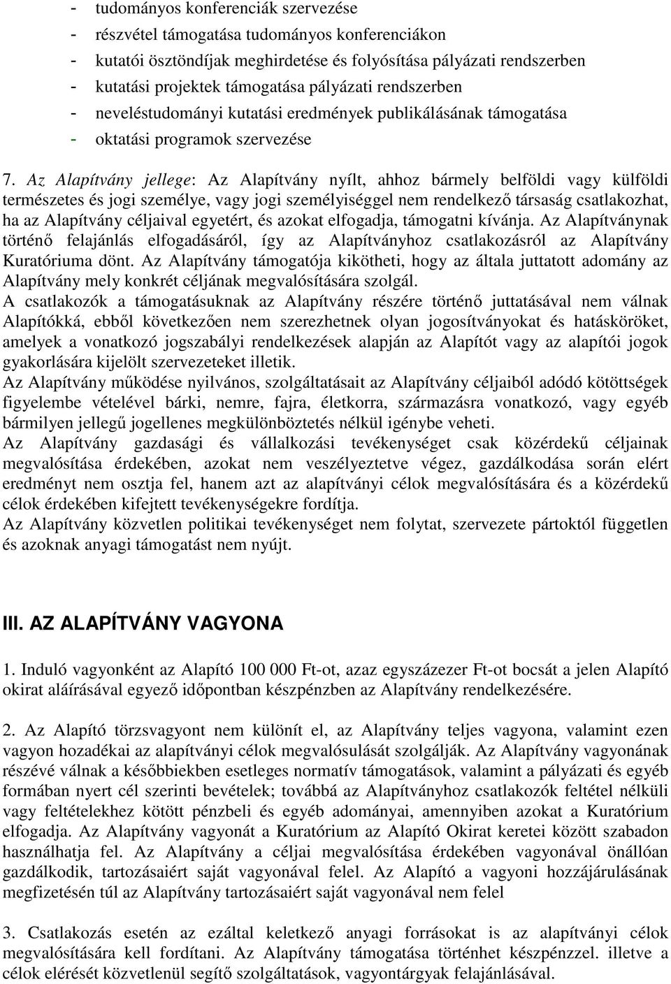 Az Alapítvány jellege: Az Alapítvány nyílt, ahhoz bármely belföldi vagy külföldi természetes és jogi személye, vagy jogi személyiséggel nem rendelkező társaság csatlakozhat, ha az Alapítvány