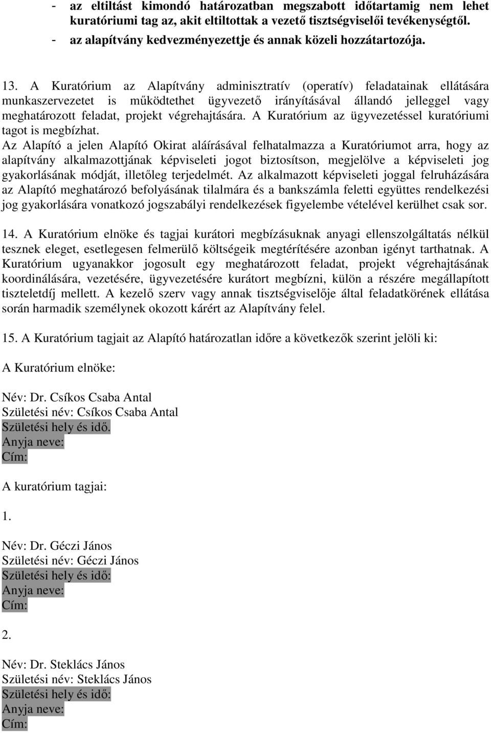 A Kuratórium az Alapítvány adminisztratív (operatív) feladatainak ellátására munkaszervezetet is működtethet ügyvezető irányításával állandó jelleggel vagy meghatározott feladat, projekt