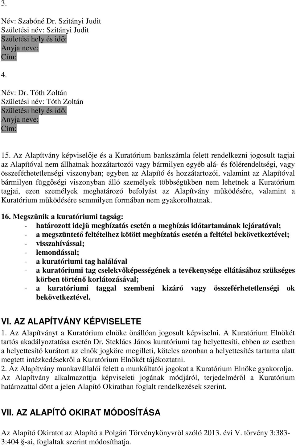 összeférhetetlenségi viszonyban; egyben az Alapító és hozzátartozói, valamint az Alapítóval bármilyen függőségi viszonyban álló személyek többségükben nem lehetnek a Kuratórium tagjai, ezen személyek