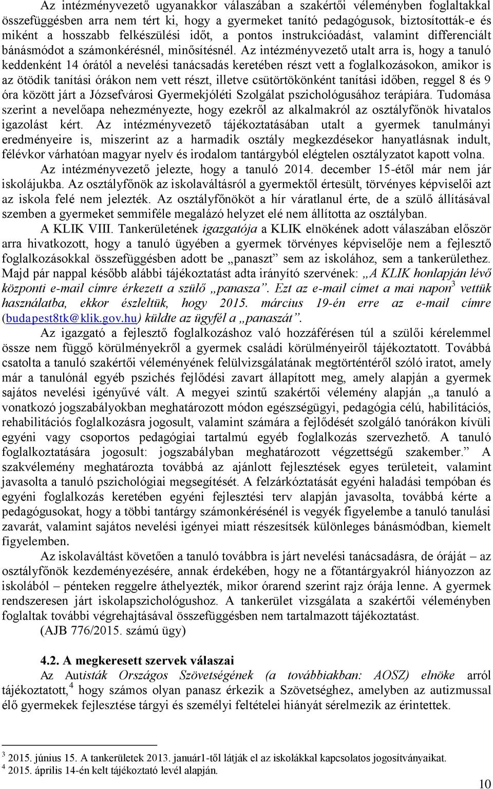 Az intézményvezető utalt arra is, hogy a tanuló keddenként 14 órától a nevelési tanácsadás keretében részt vett a foglalkozásokon, amikor is az ötödik tanítási órákon nem vett részt, illetve