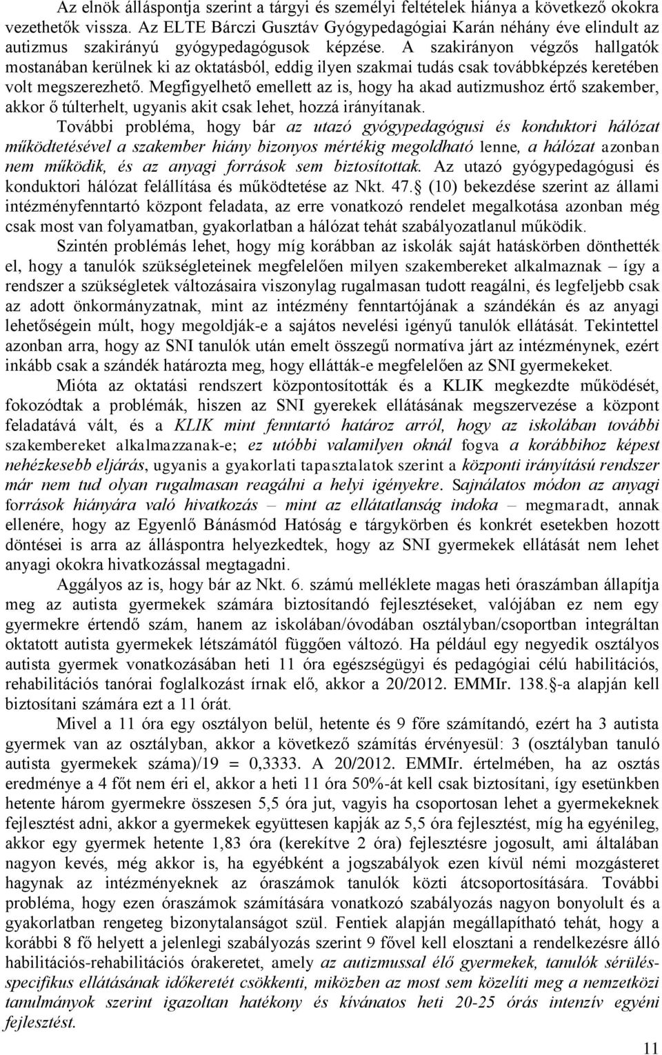 A szakirányon végzős hallgatók mostanában kerülnek ki az oktatásból, eddig ilyen szakmai tudás csak továbbképzés keretében volt megszerezhető.