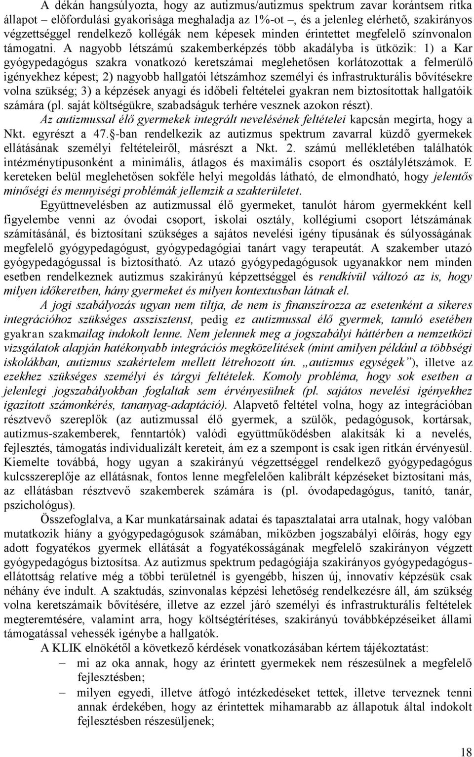 A nagyobb létszámú szakemberképzés több akadályba is ütközik: 1) a Kar gyógypedagógus szakra vonatkozó keretszámai meglehetősen korlátozottak a felmerülő igényekhez képest; 2) nagyobb hallgatói