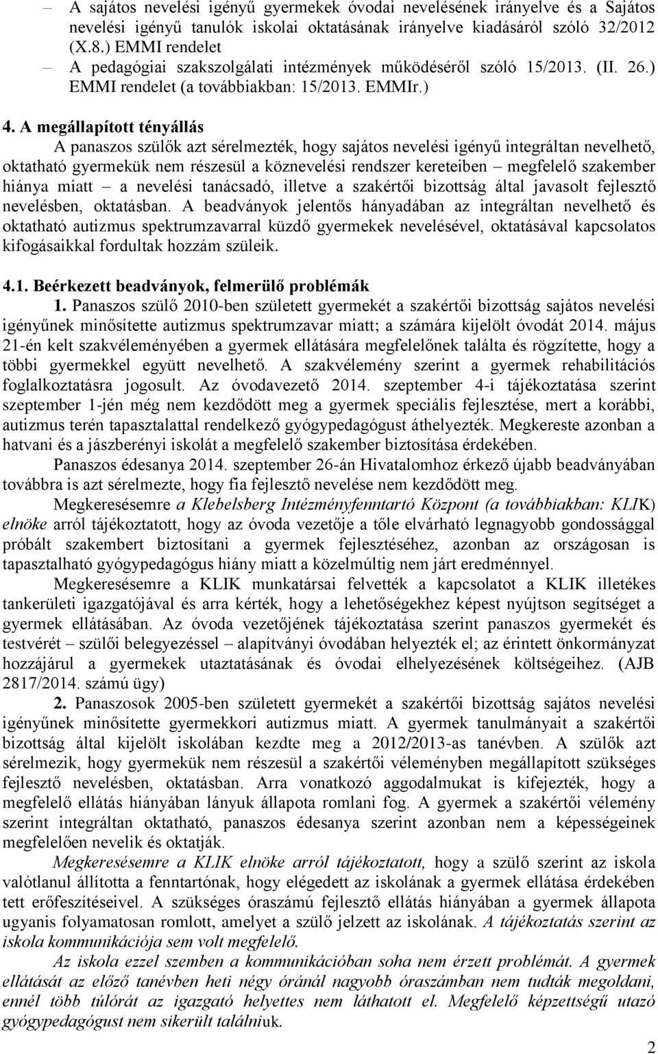 A megállapított tényállás A panaszos szülők azt sérelmezték, hogy sajátos nevelési igényű integráltan nevelhető, oktatható gyermekük nem részesül a köznevelési rendszer kereteiben megfelelő szakember