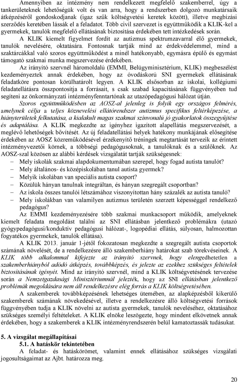 Több civil szervezet is együttműködik a KLIK-kel a gyermekek, tanulók megfelelő ellátásának biztosítása érdekében tett intézkedések során.