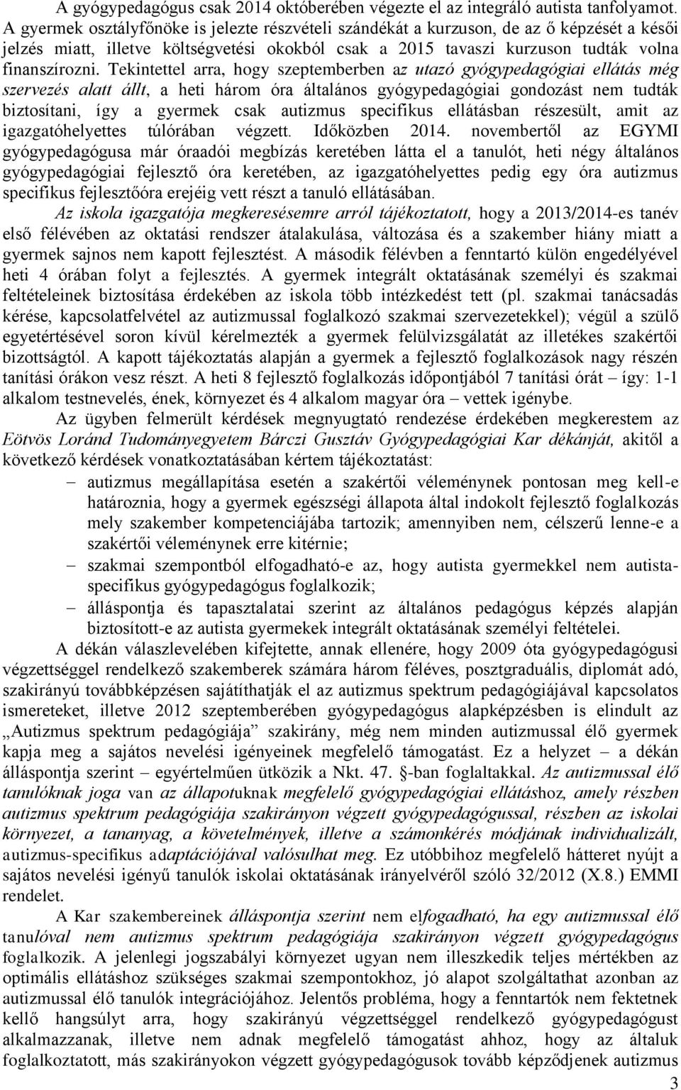 Tekintettel arra, hogy szeptemberben az utazó gyógypedagógiai ellátás még szervezés alatt állt, a heti három óra általános gyógypedagógiai gondozást nem tudták biztosítani, így a gyermek csak