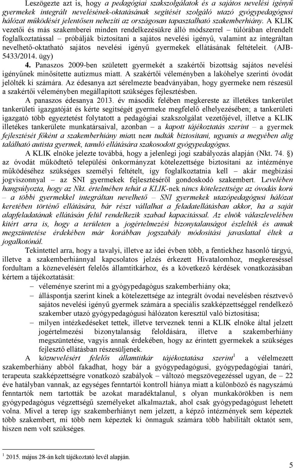 A KLIK vezetői és más szakemberei minden rendelkezésükre álló módszerrel túlórában elrendelt foglalkoztatással próbálják biztosítani a sajátos nevelési igényű, valamint az integráltan