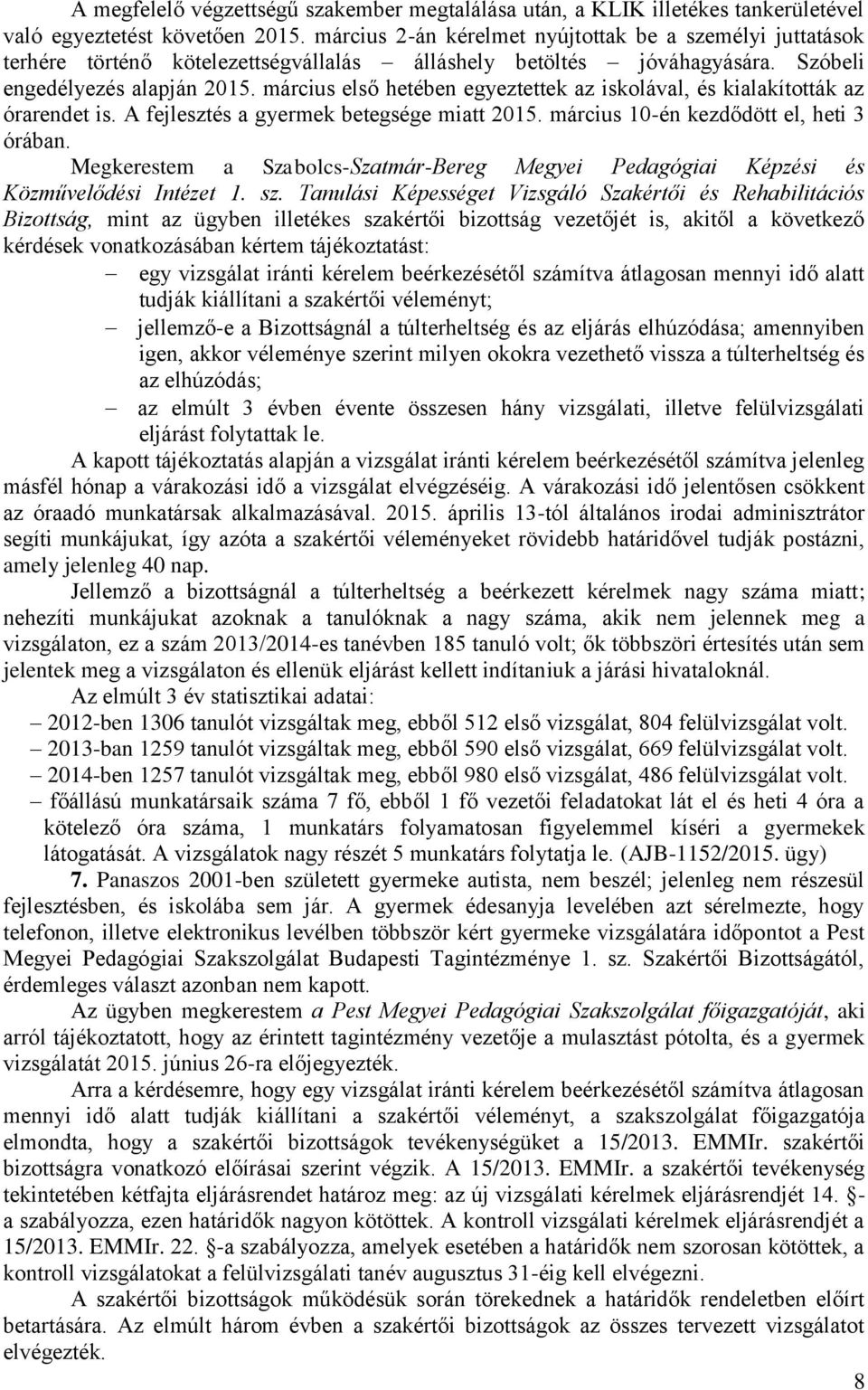 március első hetében egyeztettek az iskolával, és kialakították az órarendet is. A fejlesztés a gyermek betegsége miatt 2015. március 10-én kezdődött el, heti 3 órában.