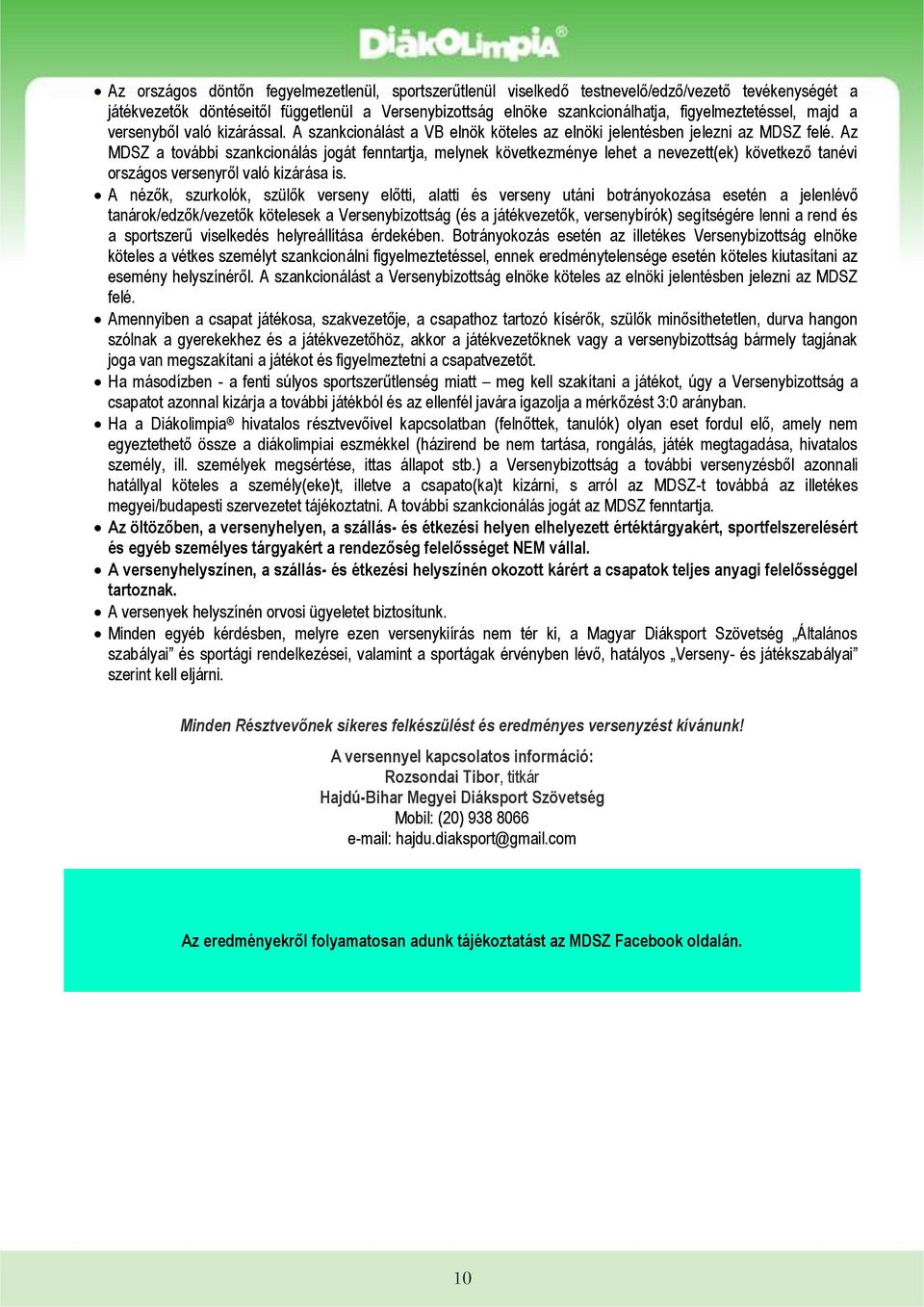 Az MDSZ a további szankcionálás jogát fenntartja, melynek következménye lehet a nevezett(ek) következő tanévi országos versenyről való kizárása is.