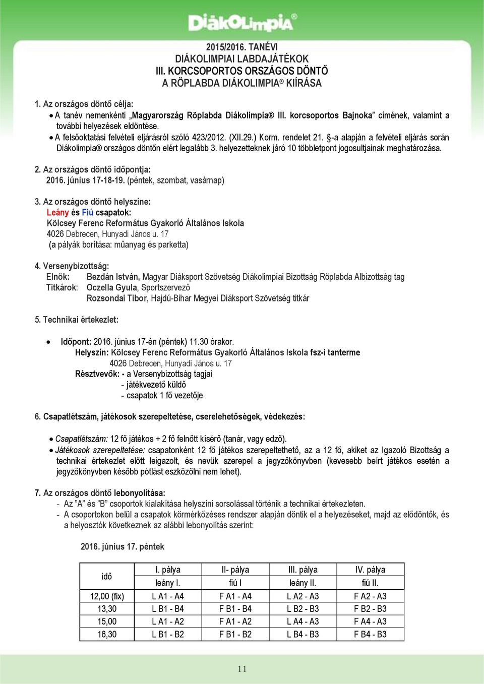 -a alapján a felvételi eljárás során Diákolimpia országos döntőn elért legalább 3. helyezetteknek járó 10 többletpont jogosultjainak meghatározása. 2. Az országos döntő időpontja: 2016.