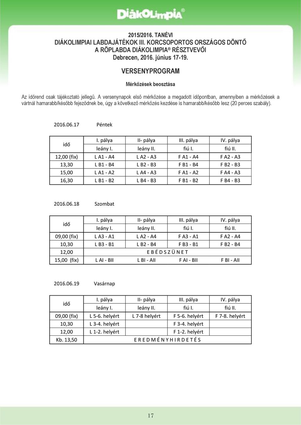 A versenynapok első mérkőzése a megadott időpontban, amennyiben a mérkőzések a vártnál hamarabb/később fejeződnek be, úgy a következő mérkőzés kezdése is hamarabb/később lesz (20 perces szabály).