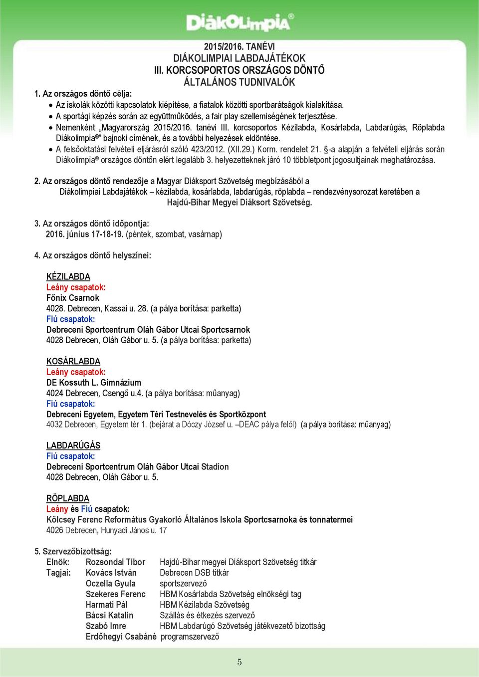 Nemenként Magyarország 2015/2016. tanévi III. korcsoportos Kézilabda, Kosárlabda, Labdarúgás, Röplabda Diákolimpia bajnoki címének, és a további helyezések eldöntése.