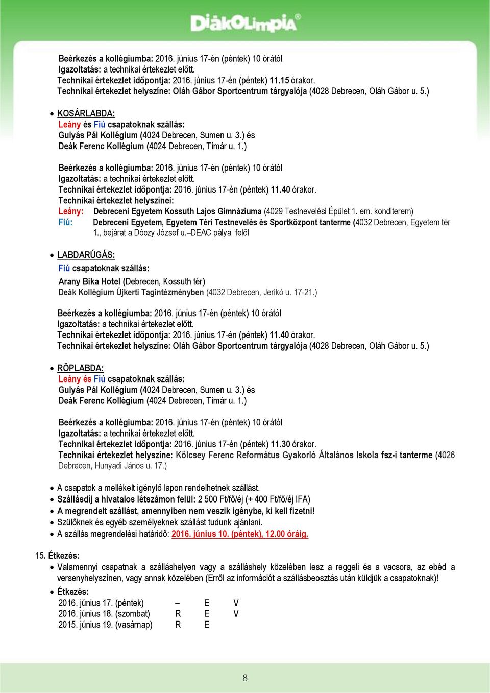 ) és Deák Ferenc Kollégium (4024 Debrecen, Tímár u. 1.) Beérkezés a kollégiumba: 2016. június 17-én (péntek) 10 órától Igazoltatás: a technikai értekezlet előtt. Technikai értekezlet időpontja: 2016.