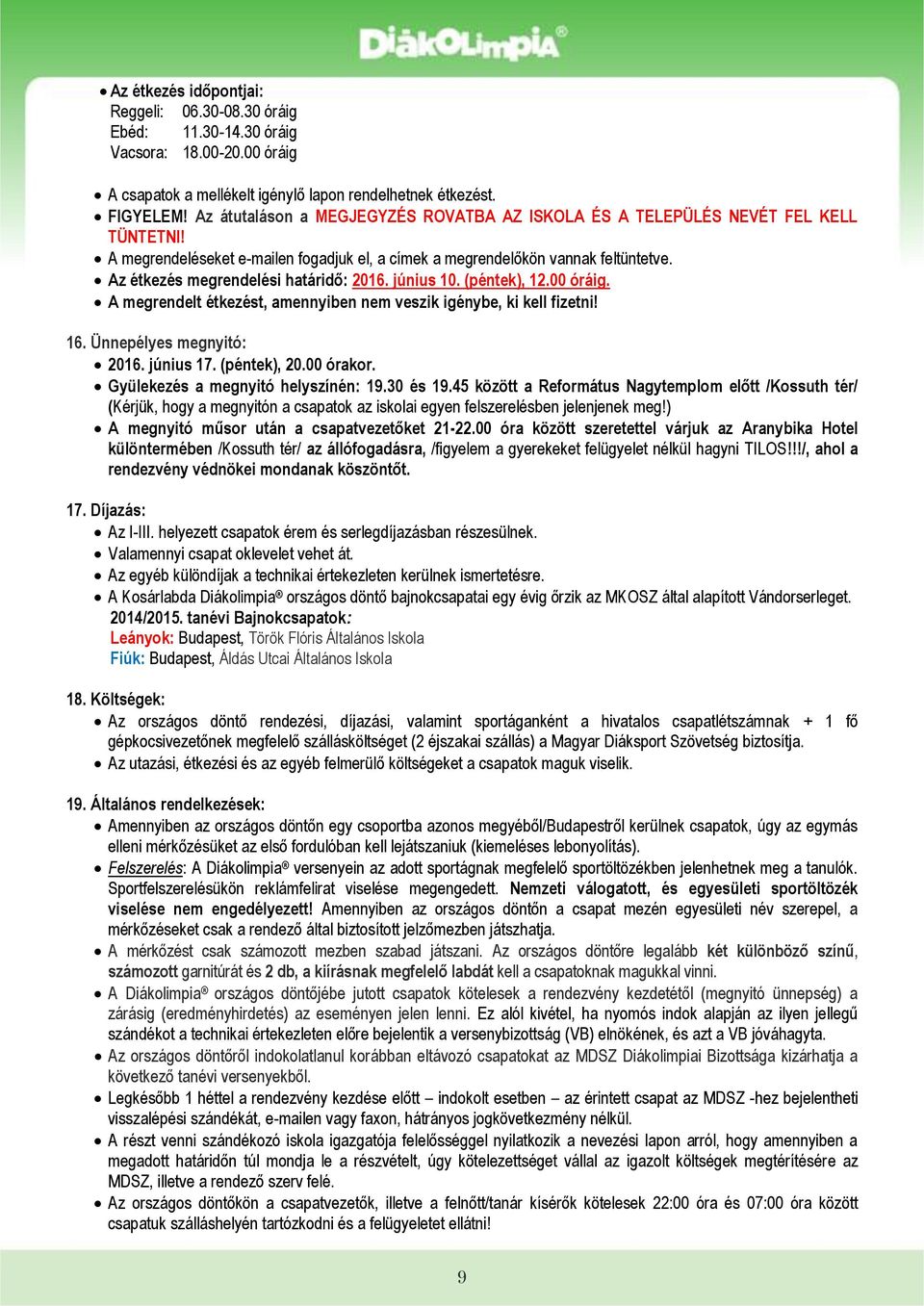 Az étkezés megrendelési határidő: 2016. június 10. (péntek), 12.00 óráig. A megrendelt étkezést, amennyiben nem veszik igénybe, ki kell fizetni! 16. Ünnepélyes megnyitó: 2016. június 17. (péntek), 20.