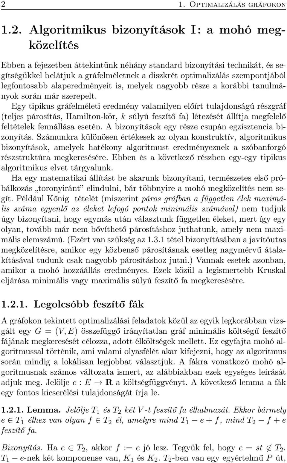 Egy tipikus gráfelméleti eredmény valamilyen előírt tulajdonságú részgráf (teljes párosítás, Hamilton-kör, k súlyú feszítő fa) létezését állítja megfelelő feltételek fennállása esetén.