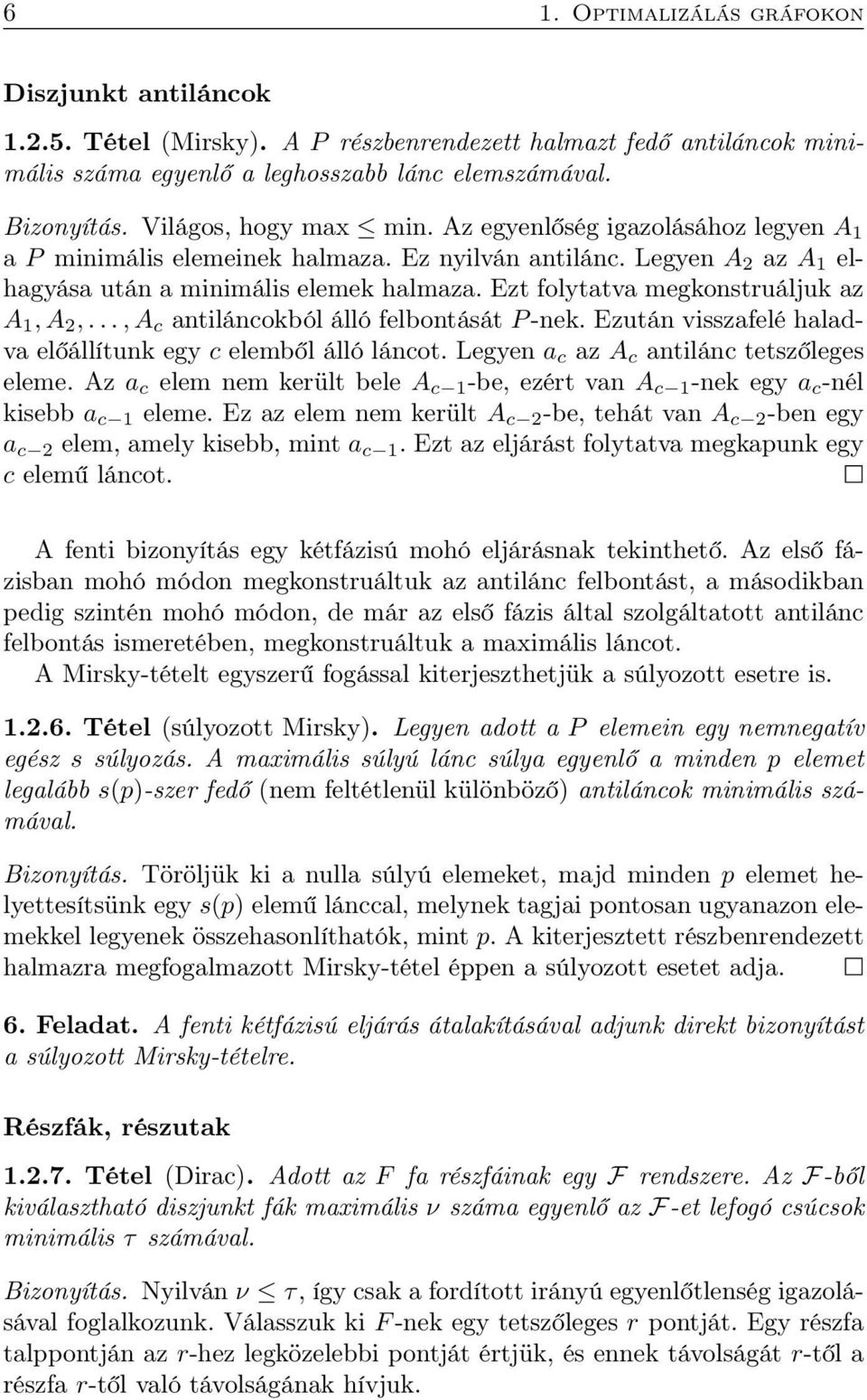 Ezt folytatva megkonstruáljuk az A 1, A 2,..., A c antiláncokból álló felbontását P -nek. Ezután visszafelé haladva előállítunk egy c elemből álló láncot. Legyen a c az A c antilánc tetszőleges eleme.